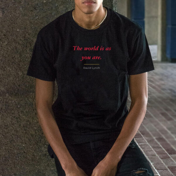 David Lynch T-Shirt, The world is as you are Shirt