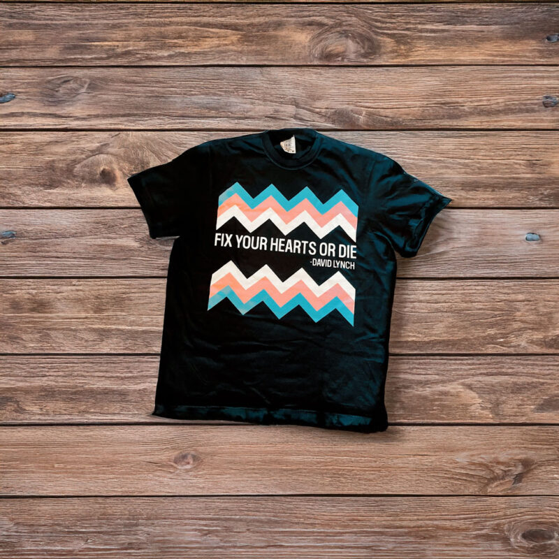 Fix Your Hearts or Die T-Shirt - David Lynch